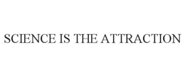 SCIENCE IS THE ATTRACTION trademark