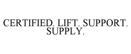 CERTIFIED. LIFT. SUPPORT. SUPPLY. trademark