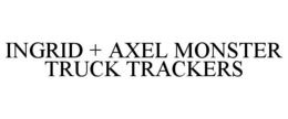 INGRID + AXEL MONSTER TRUCK TRACKERS trademark