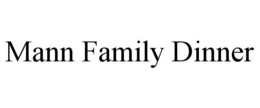MANN FAMILY DINNER trademark