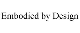 EMBODIED BY DESIGN trademark