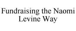 FUNDRAISING THE NAOMI LEVINE WAY trademark