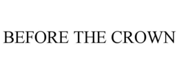 BEFORE THE CROWN trademark