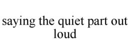 SAYING THE QUIET PART OUT LOUD trademark