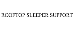 ROOFTOP SLEEPER SUPPORT trademark