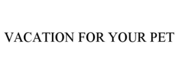 VACATION FOR YOUR PET trademark