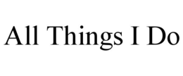 ALL THINGS I DO trademark
