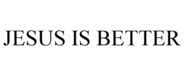 JESUS IS BETTER trademark