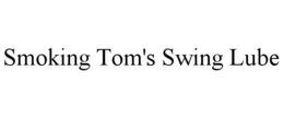 SMOKING TOM'S SWING LUBE trademark