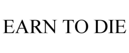 EARN TO DIE trademark