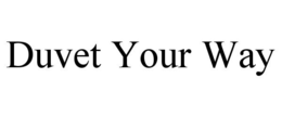 DUVET YOUR WAY trademark