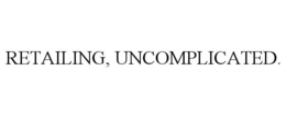 RETAILING, UNCOMPLICATED. trademark