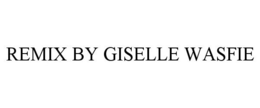 REMIX BY GISELLE WASFIE trademark