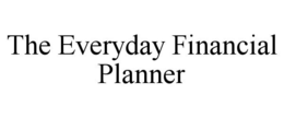 THE EVERYDAY FINANCIAL PLANNER trademark