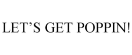 LET'S GET POPPIN! trademark