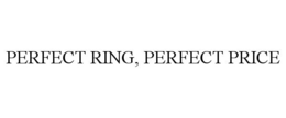 PERFECT RING, PERFECT PRICE trademark