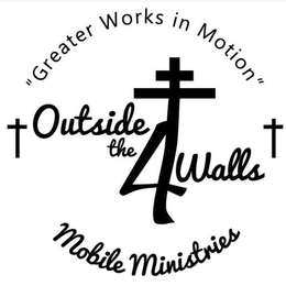 "GREATER WORKS IN MOTION" OUTSIDE THE 4 WALLS MOBILE MINISTRIES trademark