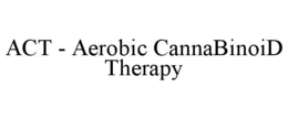ACT - AEROBIC CANNABINOID THERAPY trademark