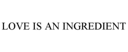 LOVE IS AN INGREDIENT trademark