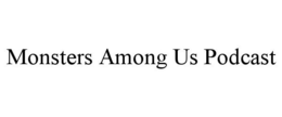MONSTERS AMONG US PODCAST trademark