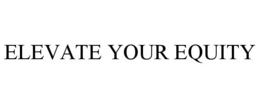 ELEVATE YOUR EQUITY trademark
