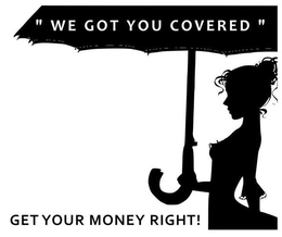 WE GOT YOU COVERED!" GET YOUR MONEY RIGHT! trademark