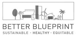 BETTER BLUEPRINT SUSTAINABLE HEALTHY EQUITABLE trademark
