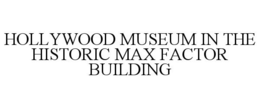HOLLYWOOD MUSEUM IN THE HISTORIC MAX FACTOR BUILDING trademark