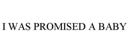 I WAS PROMISED A BABY trademark