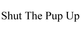 SHUT THE PUP UP trademark