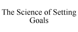 THE SCIENCE OF SETTING GOALS trademark