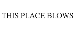 THIS PLACE BLOWS trademark