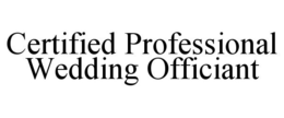 CERTIFIED PROFESSIONAL WEDDING OFFICIANT trademark