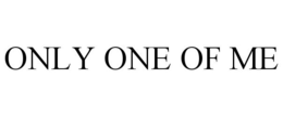 ONLY ONE OF ME trademark