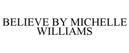 BELIEVE BY MICHELLE WILLIAMS trademark