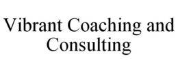 VIBRANT COACHING AND CONSULTING trademark