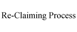 RE-CLAIMING PROCESS trademark
