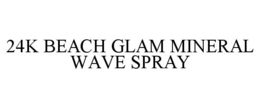 24K 2 FOUR KARAT BEACH GLAM MINERAL WAVE SPRAY trademark