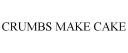 CRUMBS MAKE CAKE trademark
