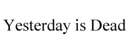 YESTERDAY IS DEAD trademark