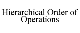 HIERARCHICAL ORDER OF OPERATIONS trademark