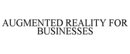 AUGMENTED REALITY FOR BUSINESSES trademark