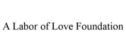 A LABOR OF LOVE FOUNDATION trademark
