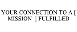 YOUR CONNECTION TO A [ MISSION ] FULFILLED trademark
