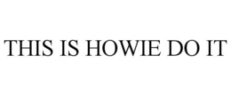 THIS IS HOWIE DO IT trademark