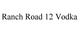 RANCH ROAD 12 VODKA trademark