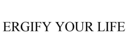 ERGIFY YOUR LIFE trademark
