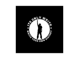 ITS ONLY WRITE WRITE YOUR OWN HISTORY trademark