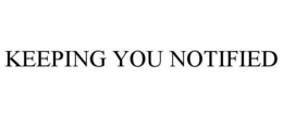KEEPING YOU NOTIFIED trademark