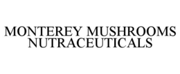 MONTEREY MUSHROOMS NUTRACEUTICALS trademark